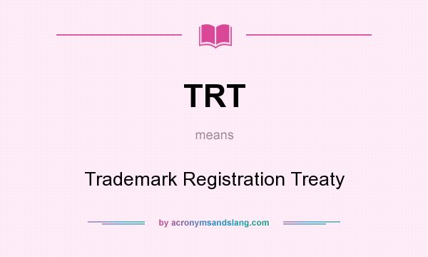 What does TRT mean? It stands for Trademark Registration Treaty
