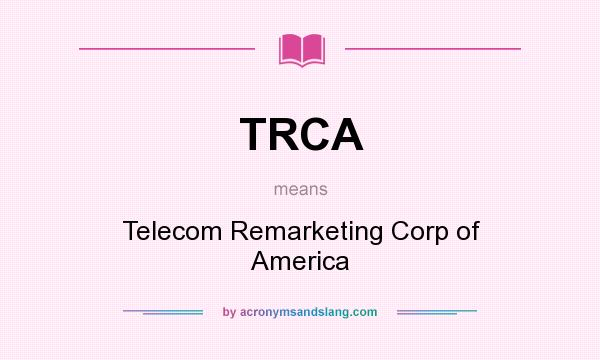 What does TRCA mean? It stands for Telecom Remarketing Corp of America