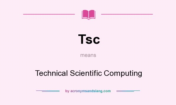 What does Tsc mean? It stands for Technical Scientific Computing