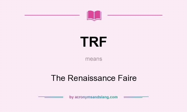 What does TRF mean? It stands for The Renaissance Faire