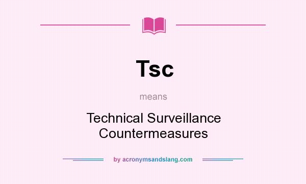 What does Tsc mean? It stands for Technical Surveillance Countermeasures