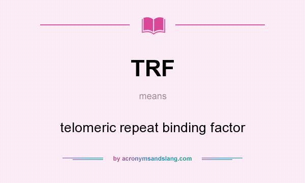 What does TRF mean? It stands for telomeric repeat binding factor