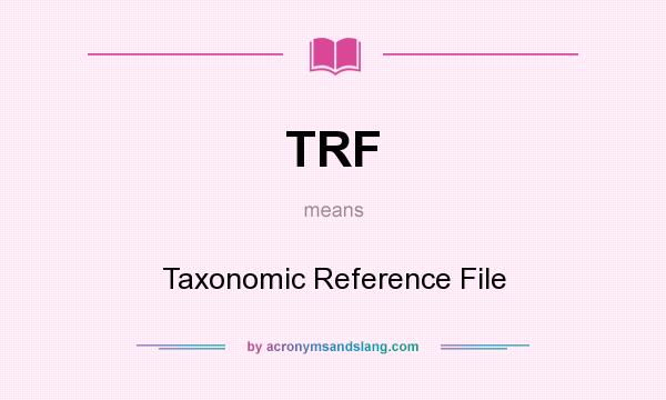 What does TRF mean? It stands for Taxonomic Reference File