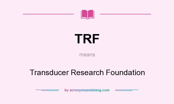 What does TRF mean? It stands for Transducer Research Foundation