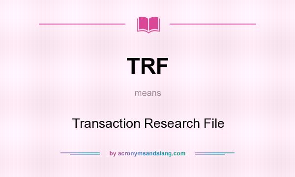 What does TRF mean? It stands for Transaction Research File