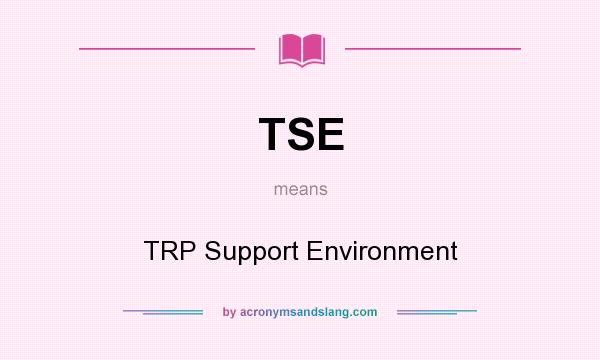 What does TSE mean? It stands for TRP Support Environment