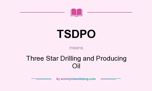 What does TSDPO mean? It stands for Three Star Drilling and Producing Oil
