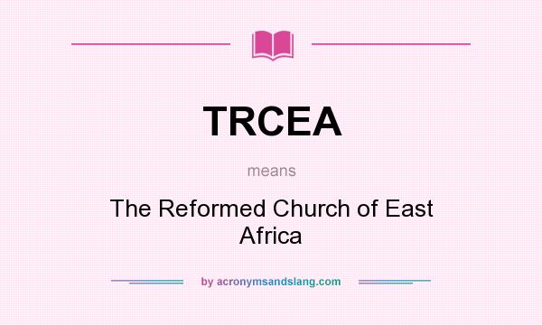 What does TRCEA mean? It stands for The Reformed Church of East Africa