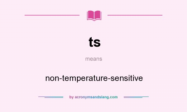 What does ts mean? It stands for non-temperature-sensitive