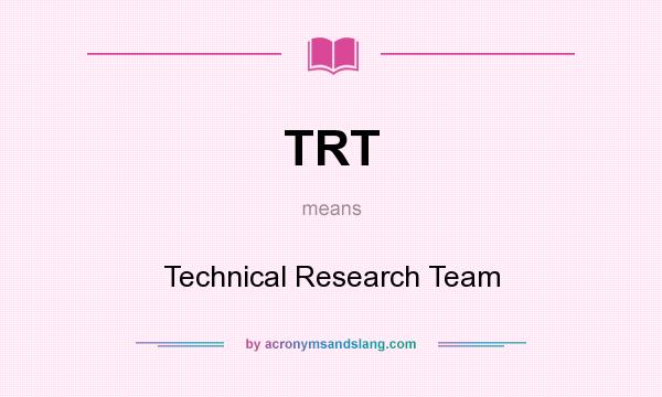 What does TRT mean? It stands for Technical Research Team