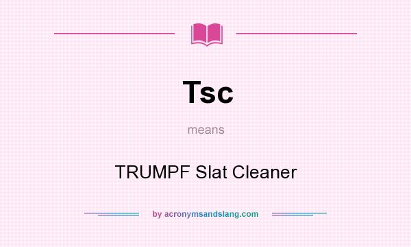 What does Tsc mean? It stands for TRUMPF Slat Cleaner