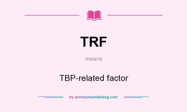 What does TRF mean? It stands for TBP-related factor