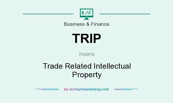 What does TRIP mean? It stands for Trade Related Intellectual Property