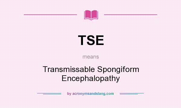 What does TSE mean? It stands for Transmissable Spongiform Encephalopathy