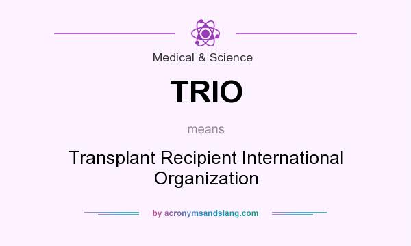 What does TRIO mean? It stands for Transplant Recipient International Organization