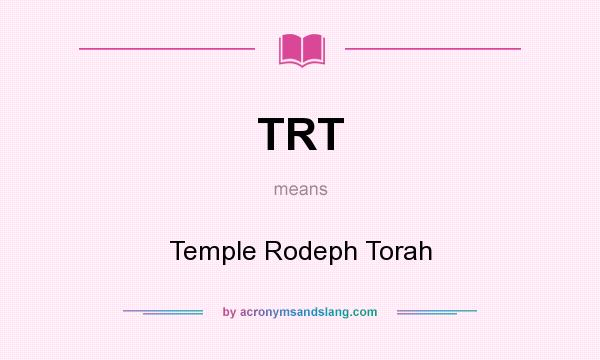 What does TRT mean? It stands for Temple Rodeph Torah