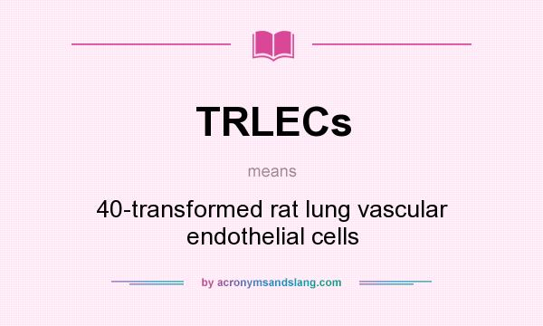 What does TRLECs mean? It stands for 40-transformed rat lung vascular endothelial cells