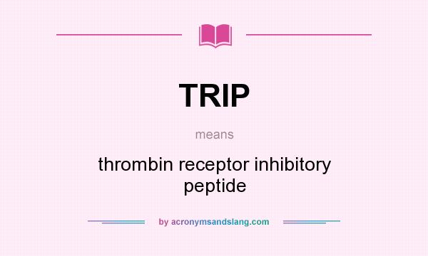 What does TRIP mean? It stands for thrombin receptor inhibitory peptide