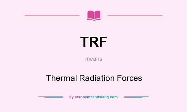 What does TRF mean? It stands for Thermal Radiation Forces