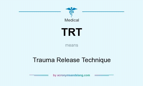 What does TRT mean? It stands for Trauma Release Technique