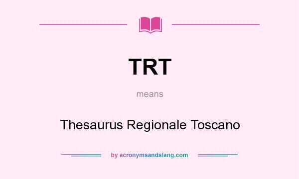What does TRT mean? It stands for Thesaurus Regionale Toscano