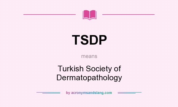 What does TSDP mean? It stands for Turkish Society of Dermatopathology