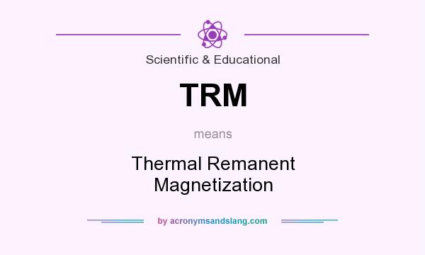 What does TRM mean? It stands for Thermal Remanent Magnetization