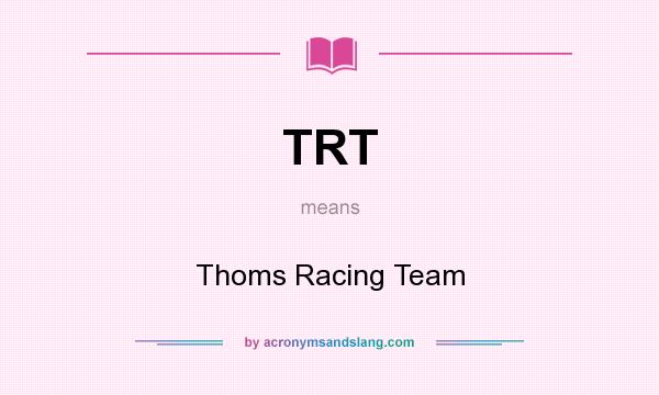 What does TRT mean? It stands for Thoms Racing Team