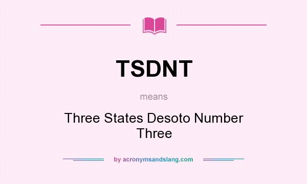What does TSDNT mean? It stands for Three States Desoto Number Three