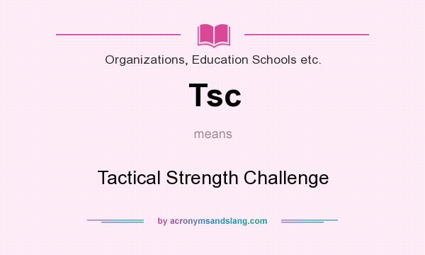 What does Tsc mean? It stands for Tactical Strength Challenge