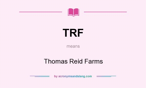 What does TRF mean? It stands for Thomas Reid Farms