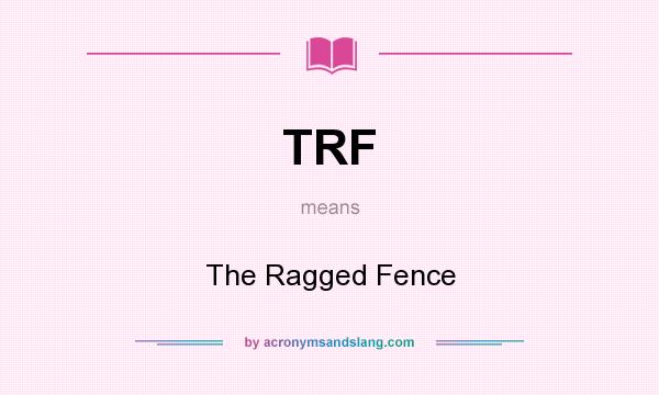 What does TRF mean? It stands for The Ragged Fence