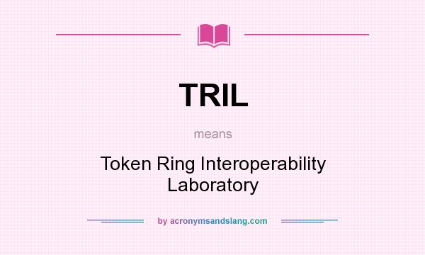 What does TRIL mean? It stands for Token Ring Interoperability Laboratory