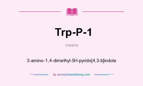 What does Trp-P-1 mean? It stands for 3-amino-1,4-dimethyl-5H-pyrido[4,3-b]indole