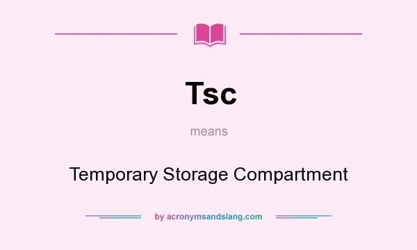 What does Tsc mean? It stands for Temporary Storage Compartment