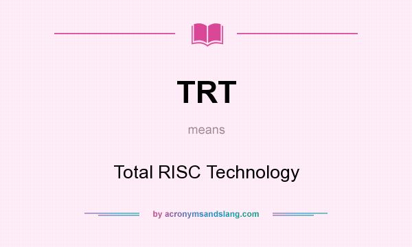 What does TRT mean? It stands for Total RISC Technology
