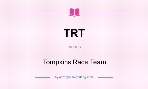 What does TRT mean? It stands for Tompkins Race Team