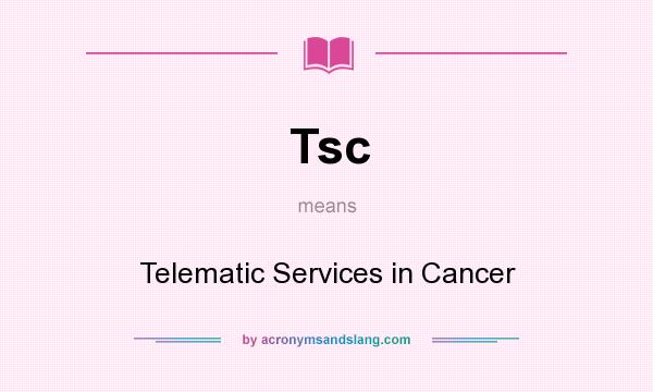 What does Tsc mean? It stands for Telematic Services in Cancer
