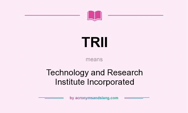 What does TRII mean? It stands for Technology and Research Institute Incorporated