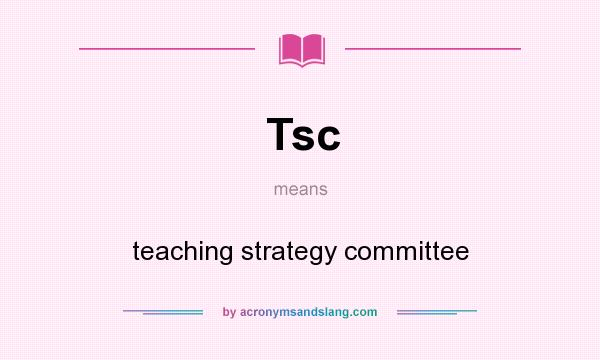 What does Tsc mean? It stands for teaching strategy committee