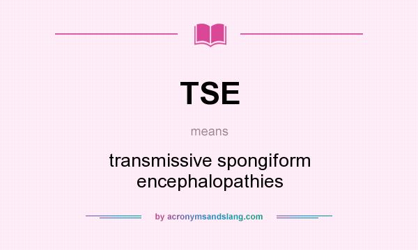What does TSE mean? It stands for transmissive spongiform encephalopathies