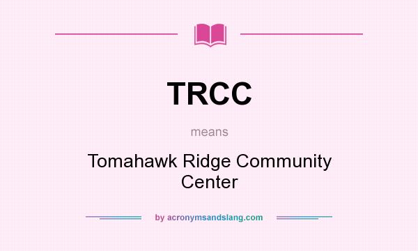 What does TRCC mean? It stands for Tomahawk Ridge Community Center