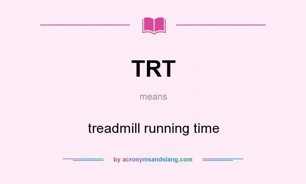 What does TRT mean? It stands for treadmill running time