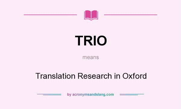 What does TRIO mean? It stands for Translation Research in Oxford