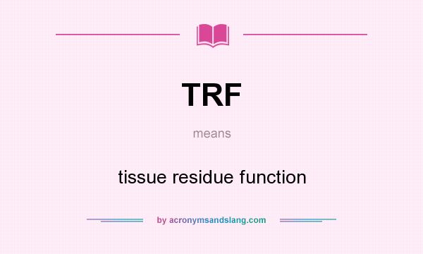 What does TRF mean? It stands for tissue residue function
