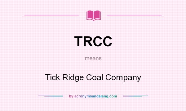 What does TRCC mean? It stands for Tick Ridge Coal Company