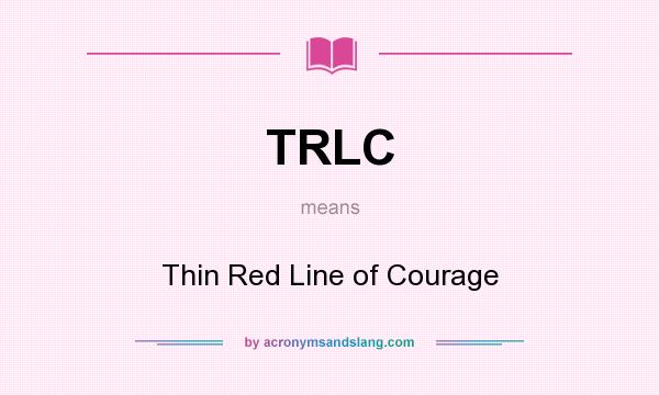 What does TRLC mean? It stands for Thin Red Line of Courage