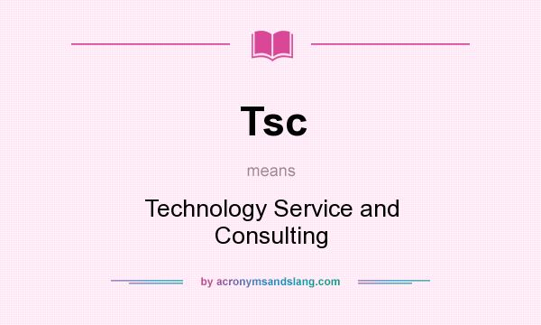 What does Tsc mean? It stands for Technology Service and Consulting