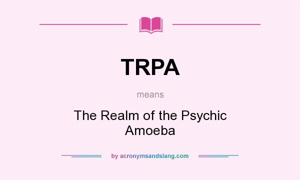 What does TRPA mean? It stands for The Realm of the Psychic Amoeba