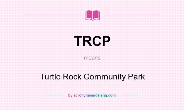 What does TRCP mean? It stands for Turtle Rock Community Park
